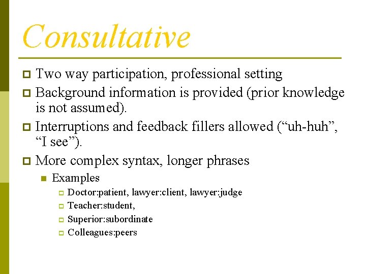 Consultative Two way participation, professional setting p Background information is provided (prior knowledge is