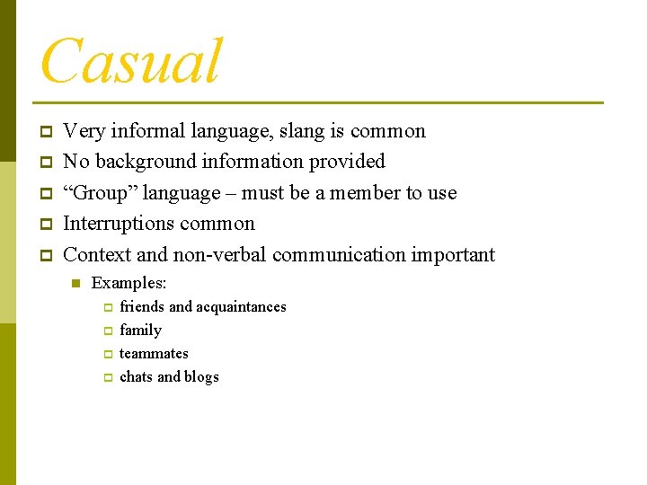 Casual p p p Very informal language, slang is common No background information provided