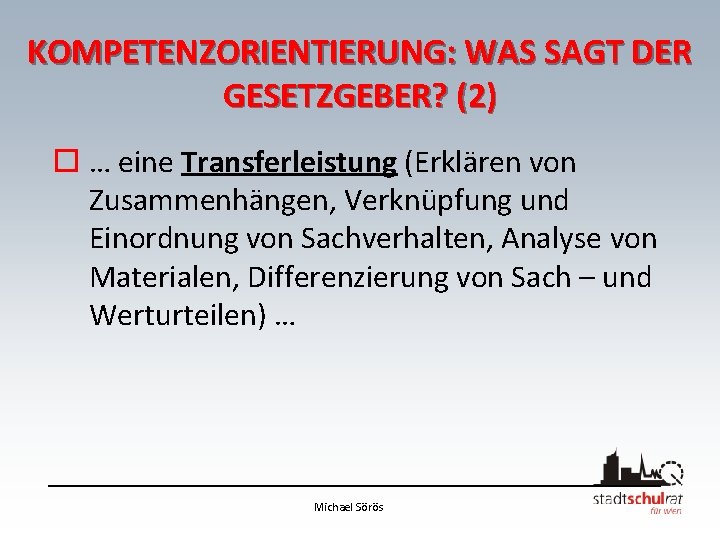 KOMPETENZORIENTIERUNG: WAS SAGT DER GESETZGEBER? (2) o … eine Transferleistung (Erklären von Zusammenhängen, Verknüpfung