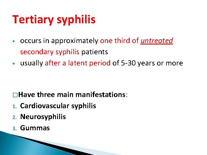 Tertiary syphilis occurs in approximately one third of untreated secondary syphilis patients usually after