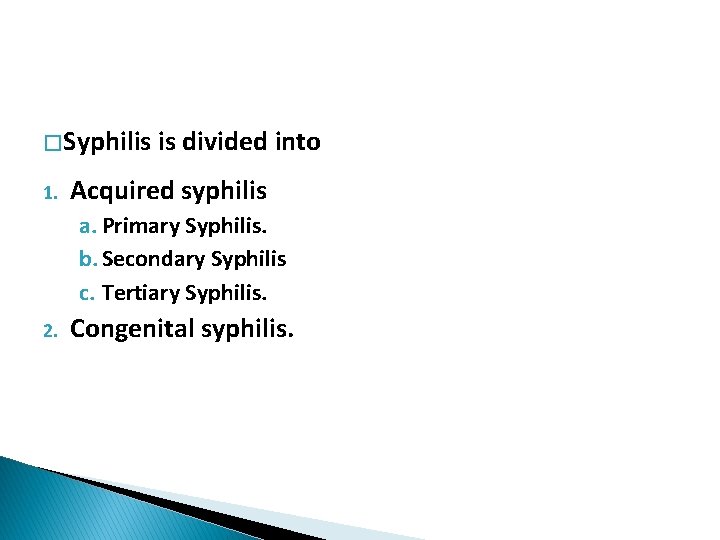 � Syphilis 1. is divided into Acquired syphilis a. Primary Syphilis. b. Secondary Syphilis