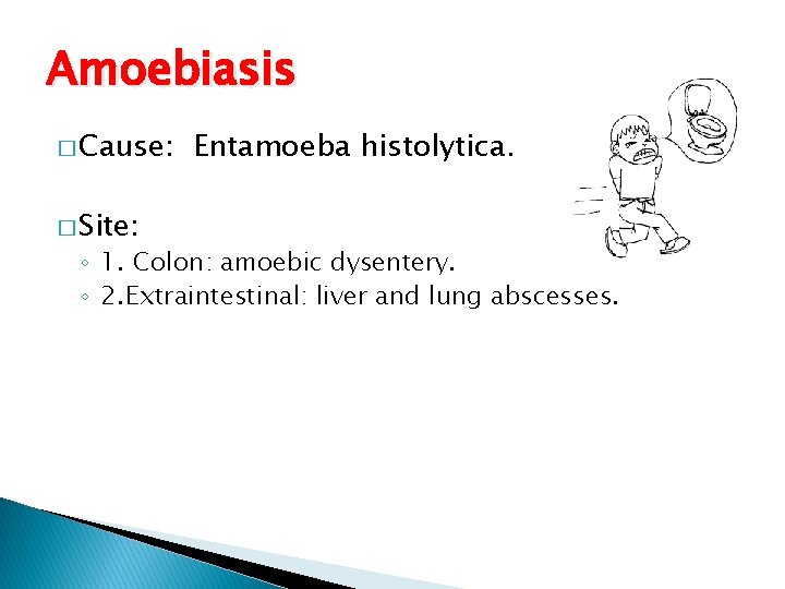 Amoebiasis � Cause: � Site: Entamoeba histolytica. ◦ 1. Colon: amoebic dysentery. ◦ 2.