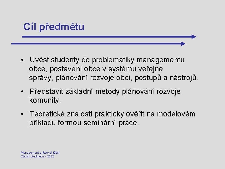 Cíl předmětu • Uvést studenty do problematiky managementu obce, postavení obce v systému veřejné