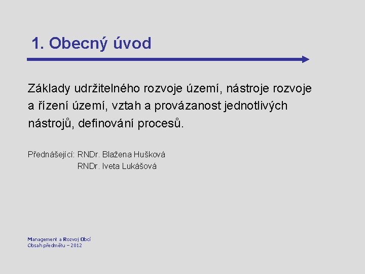 1. Obecný úvod Základy udržitelného rozvoje území, nástroje rozvoje a řízení území, vztah a