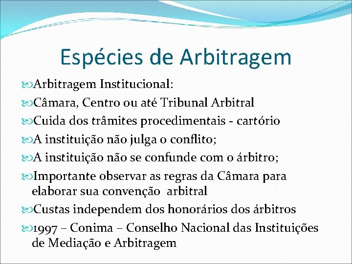 Espécies de Arbitragem Institucional: Câmara, Centro ou até Tribunal Arbitral Cuida dos trâmites procedimentais