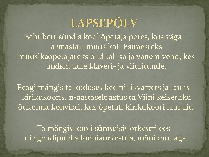 LAPSEPÕLV Schubert sündis kooliõpetaja peres, kus väga armastati muusikat. Esimesteks muusikaõpetajateks olid tal isa