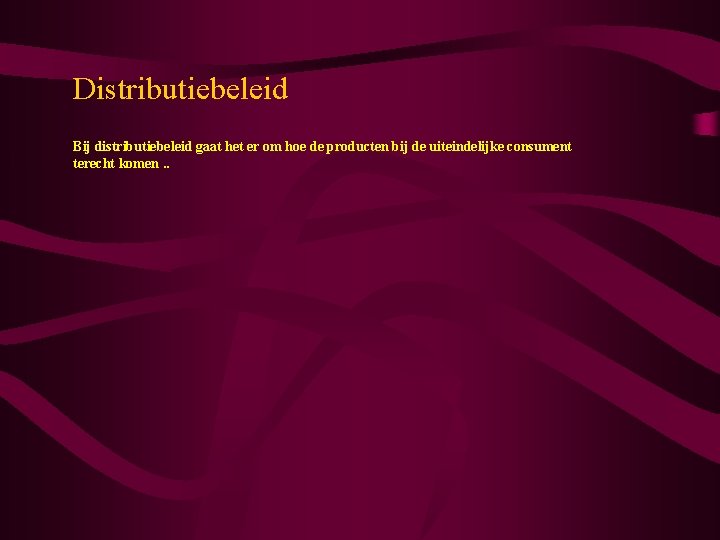 Distributiebeleid Bij distributiebeleid gaat het er om hoe de producten bij de uiteindelijke consument