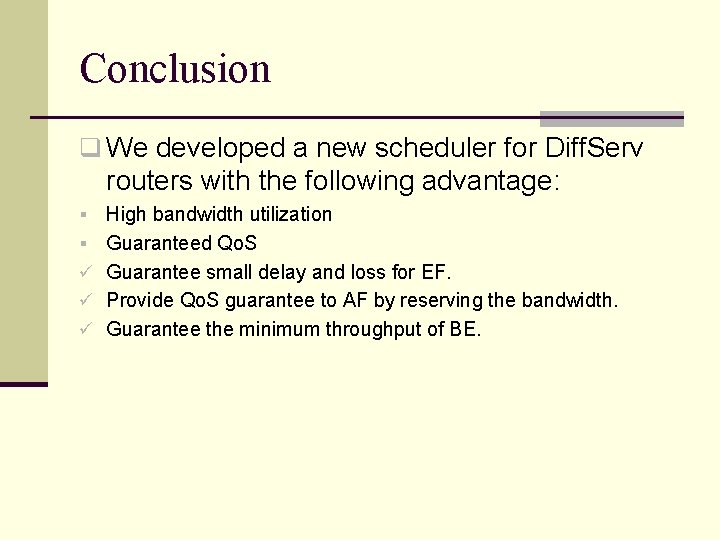 Conclusion q We developed a new scheduler for Diff. Serv routers with the following