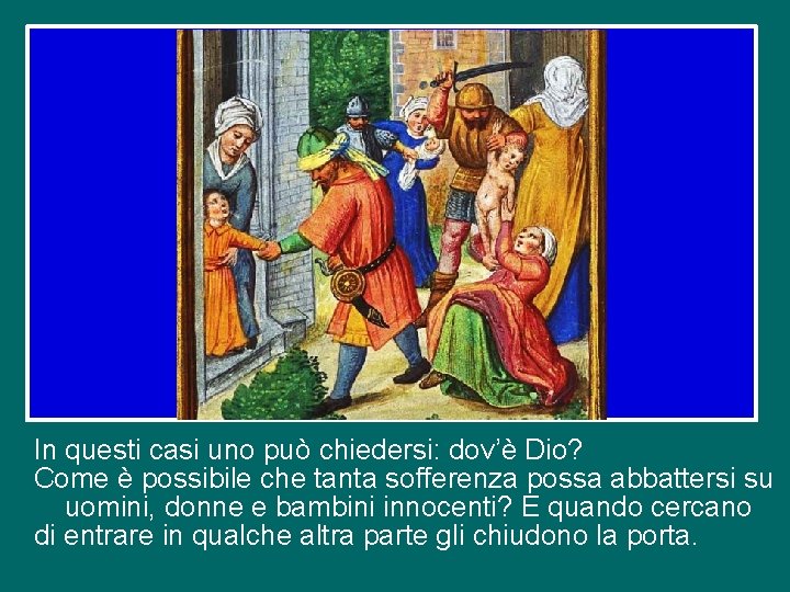 In questi casi uno può chiedersi: dov’è Dio? Come è possibile che tanta sofferenza