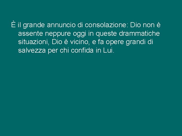 È il grande annuncio di consolazione: Dio non è assente neppure oggi in queste