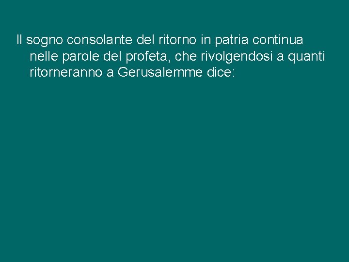 Il sogno consolante del ritorno in patria continua nelle parole del profeta, che rivolgendosi