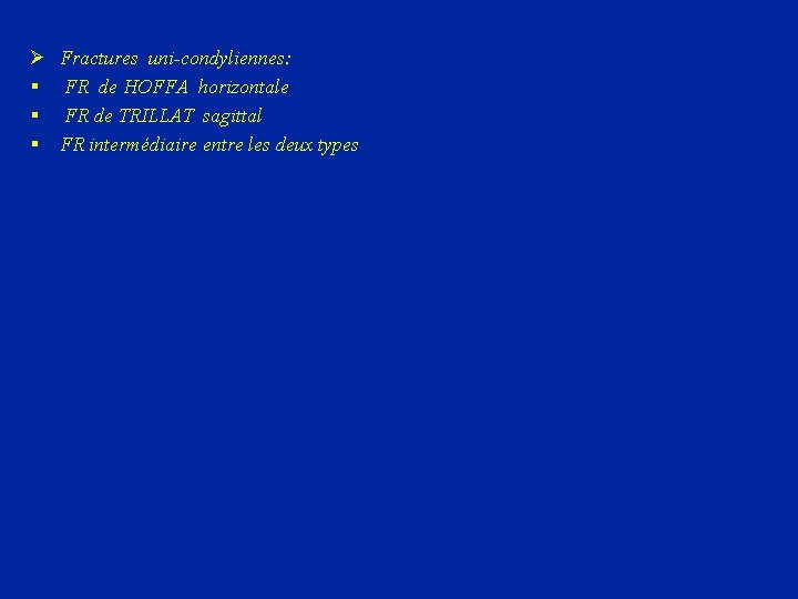  Ø § § § Fractures uni-condyliennes: FR de HOFFA horizontale FR de TRILLAT