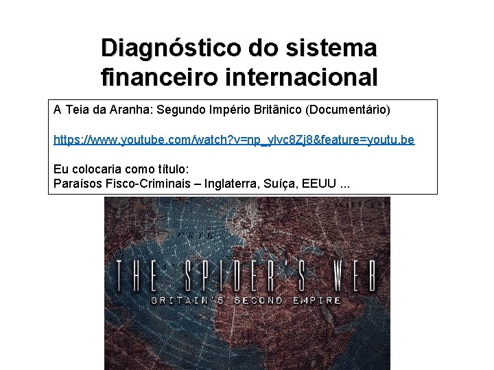 Diagnóstico do sistema financeiro internacional A Teia da Aranha: Segundo Império Britânico (Documentário) https: