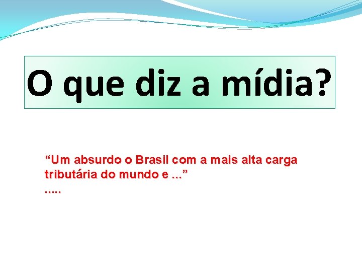 O que diz a mídia? “Um absurdo o Brasil com a mais alta carga