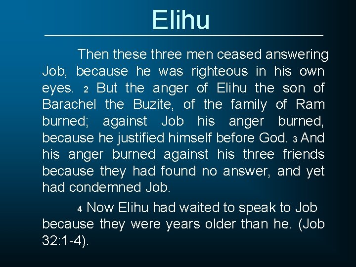Elihu Then these three men ceased answering Job, because he was righteous in his