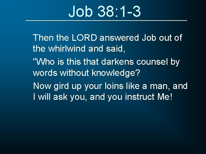 Job 38: 1 -3 Then the LORD answered Job out of the whirlwind and