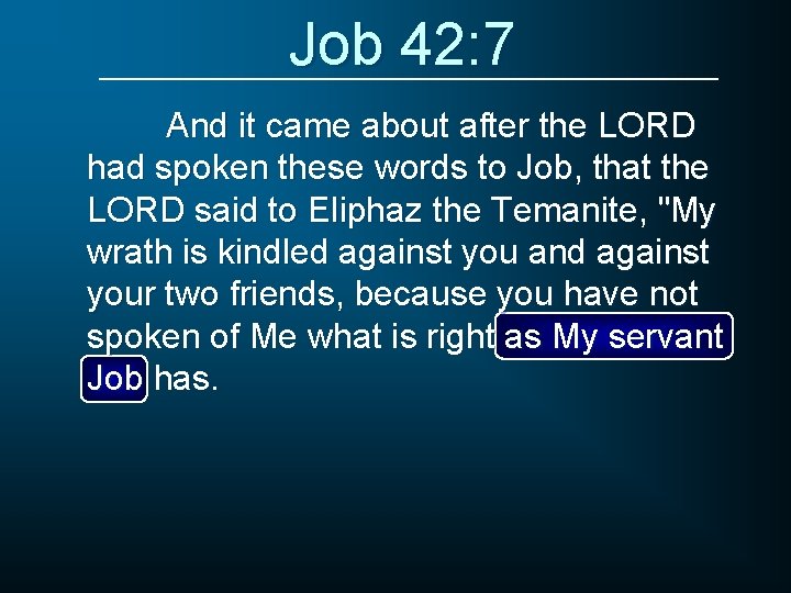 Job 42: 7 And it came about after the LORD had spoken these words