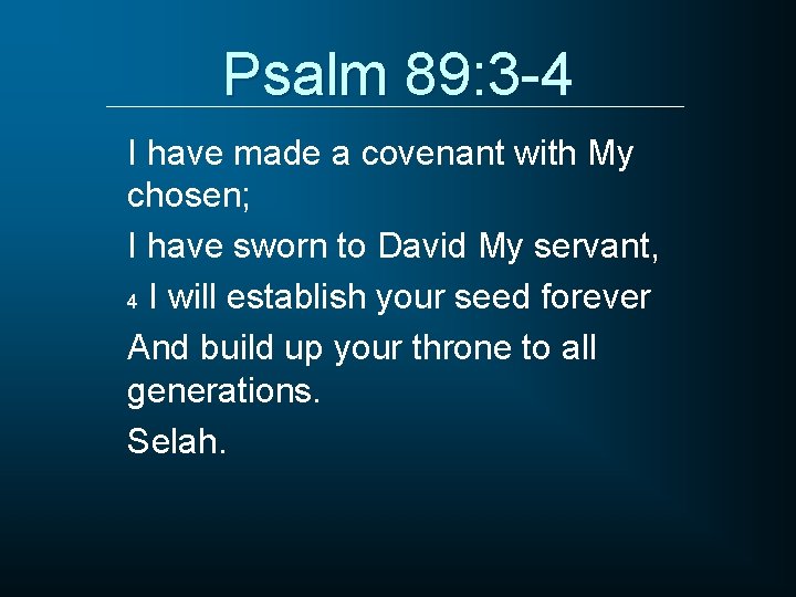 Psalm 89: 3 -4 I have made a covenant with My chosen; I have