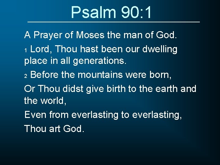 Psalm 90: 1 A Prayer of Moses the man of God. 1 Lord, Thou