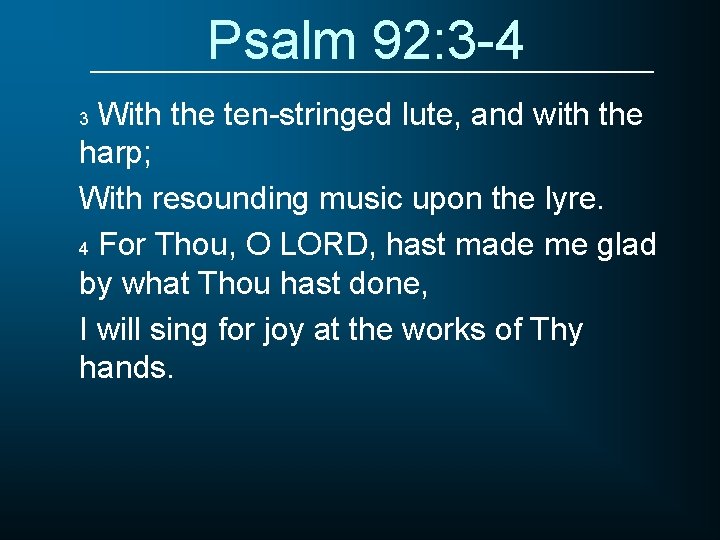 Psalm 92: 3 -4 With the ten-stringed lute, and with the harp; With resounding