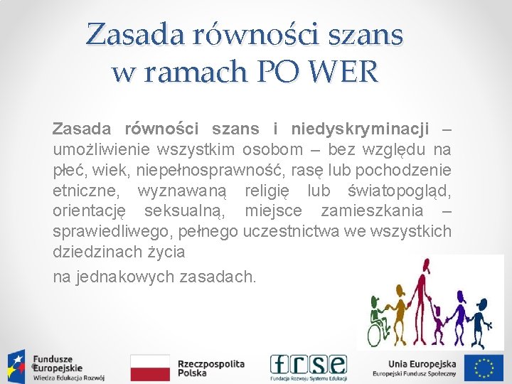 Zasada równości szans w ramach PO WER Zasada równości szans i niedyskryminacji – umożliwienie