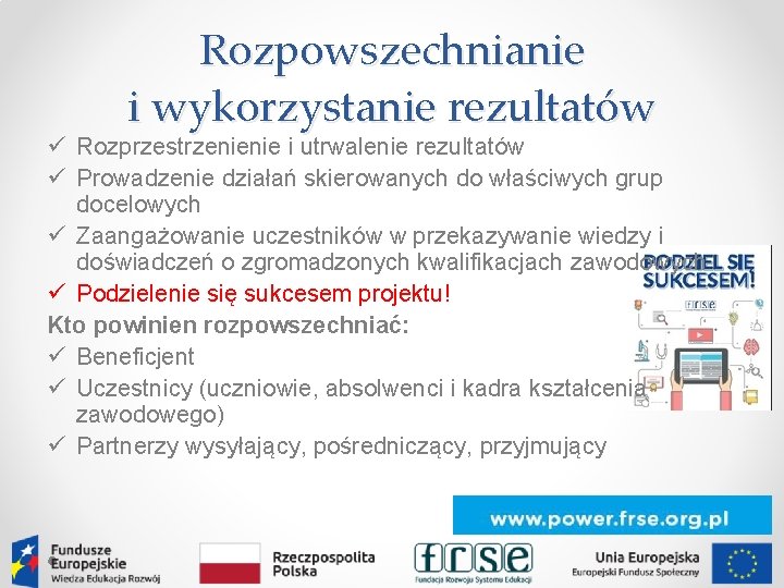 Rozpowszechnianie i wykorzystanie rezultatów ü Rozprzestrzenienie i utrwalenie rezultatów ü Prowadzenie działań skierowanych do