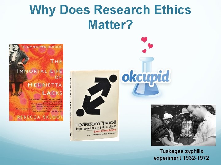 Why Does Research Ethics Matter? Tuskegee syphilis experiment 1932 -1972 