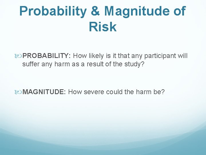 Probability & Magnitude of Risk PROBABILITY: How likely is it that any participant will