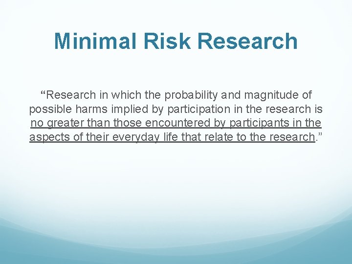 Minimal Risk Research “Research in which the probability and magnitude of possible harms implied