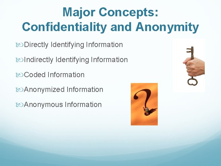 Major Concepts: Confidentiality and Anonymity Directly Identifying Information Indirectly Identifying Information Coded Information Anonymized