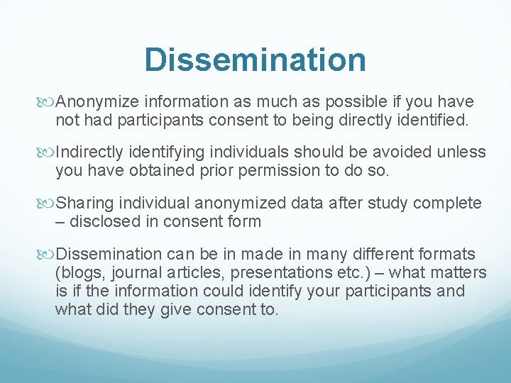 Dissemination Anonymize information as much as possible if you have not had participants consent