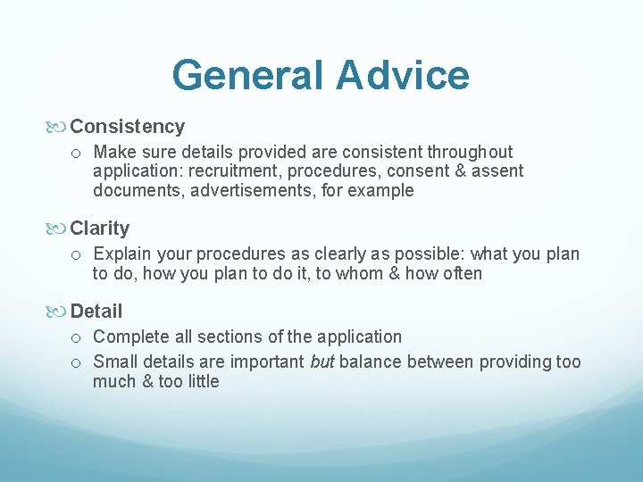 General Advice Consistency o Make sure details provided are consistent throughout application: recruitment, procedures,
