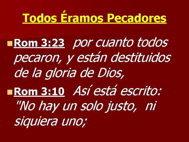 Todos Éramos Pecadores por cuanto todos pecaron, y están destituidos de la gloria de