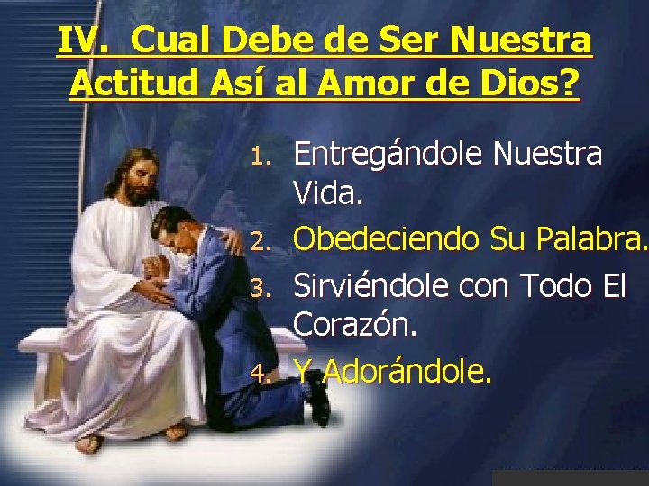 IV. Cual Debe de Ser Nuestra Actitud Así al Amor de Dios? Entregándole Nuestra IV. Cual Debe de Ser Nuestra Actitud Así al Amor de Dios? Entregándole Nuestra