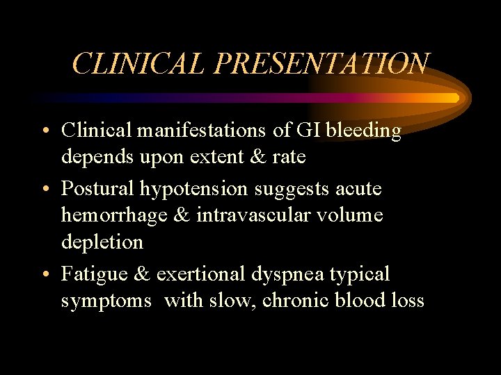 CLINICAL PRESENTATION • Clinical manifestations of GI bleeding depends upon extent & rate •