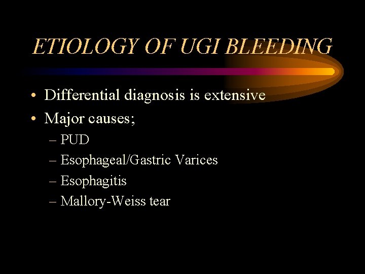 ETIOLOGY OF UGI BLEEDING • Differential diagnosis is extensive • Major causes; – PUD