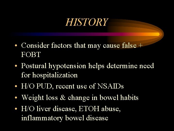 HISTORY • Consider factors that may cause false + FOBT • Postural hypotension helps