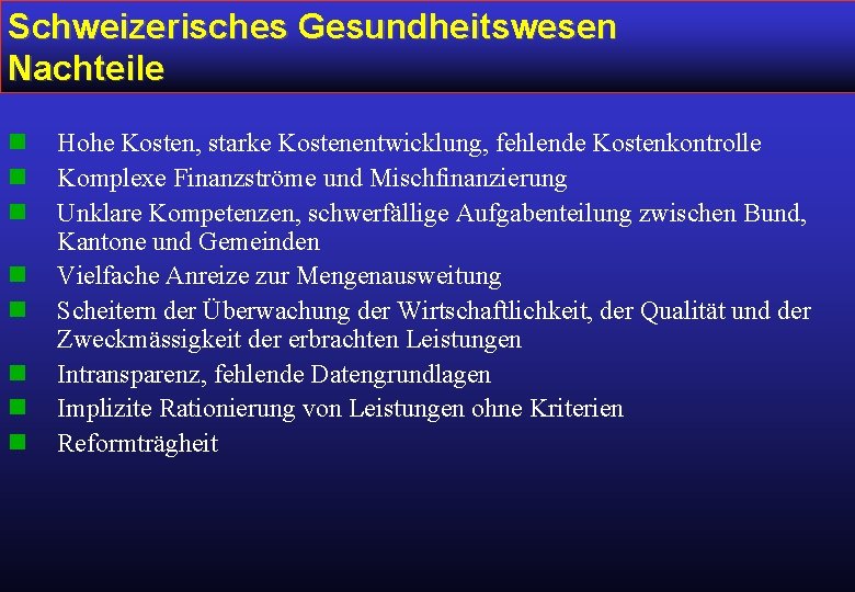 Schweizerisches Gesundheitswesen Nachteile n n n n Hohe Kosten, starke Kostenentwicklung, fehlende Kostenkontrolle Komplexe