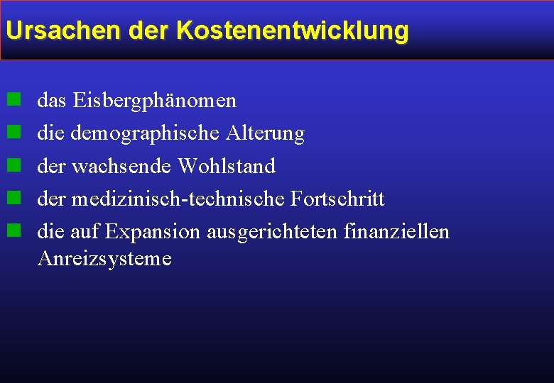 Ursachen der Kostenentwicklung n n n das Eisbergphänomen die demographische Alterung der wachsende Wohlstand