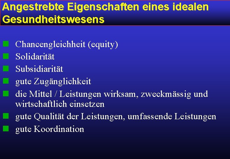 Angestrebte Eigenschaften eines idealen Gesundheitswesens n n n Chancengleichheit (equity) Solidarität Subsidiarität gute Zugänglichkeit