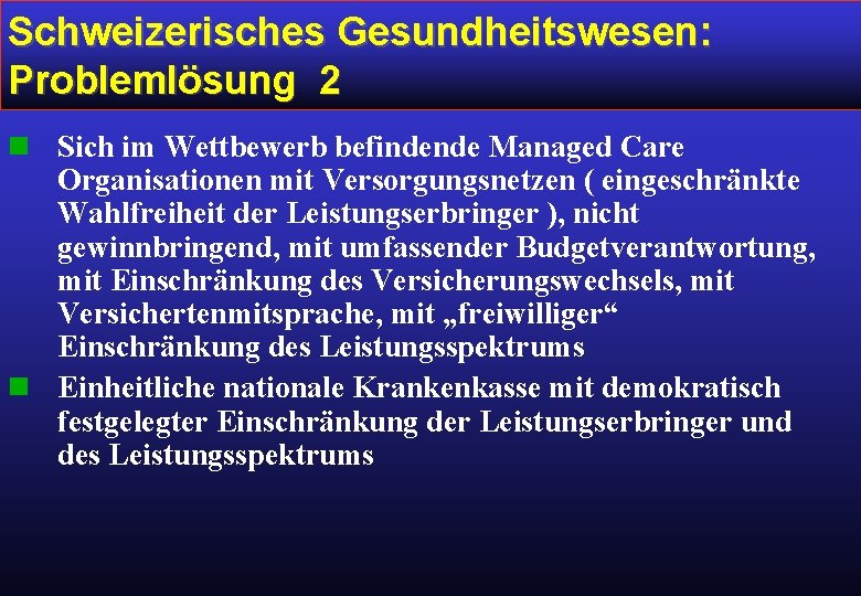 Schweizerisches Gesundheitswesen: Problemlösung 2 n Sich im Wettbewerb befindende Managed Care Organisationen mit Versorgungsnetzen