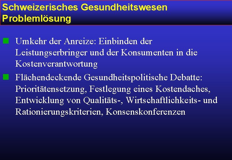 Schweizerisches Gesundheitswesen Problemlösung n Umkehr der Anreize: Einbinden der Leistungserbringer und der Konsumenten in