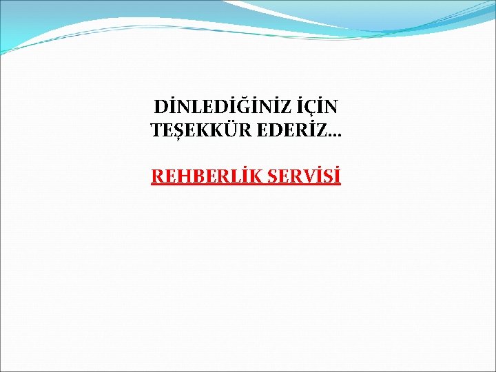 DİNLEDİĞİNİZ İÇİN TEŞEKKÜR EDERİZ… REHBERLİK SERVİSİ 