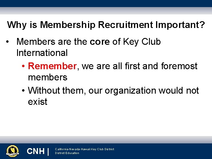 Why is Membership Recruitment Important? • Members are the core of Key Club International