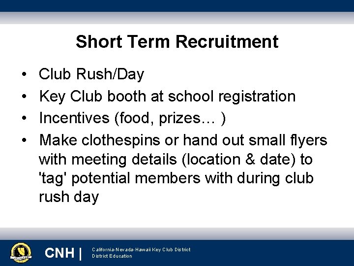 Short Term Recruitment • • Club Rush/Day Key Club booth at school registration Incentives