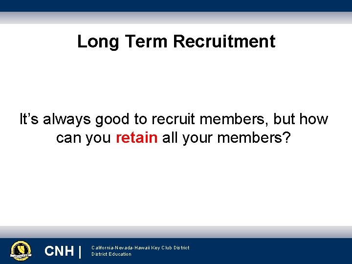 Long Term Recruitment It’s always good to recruit members, but how can you retain