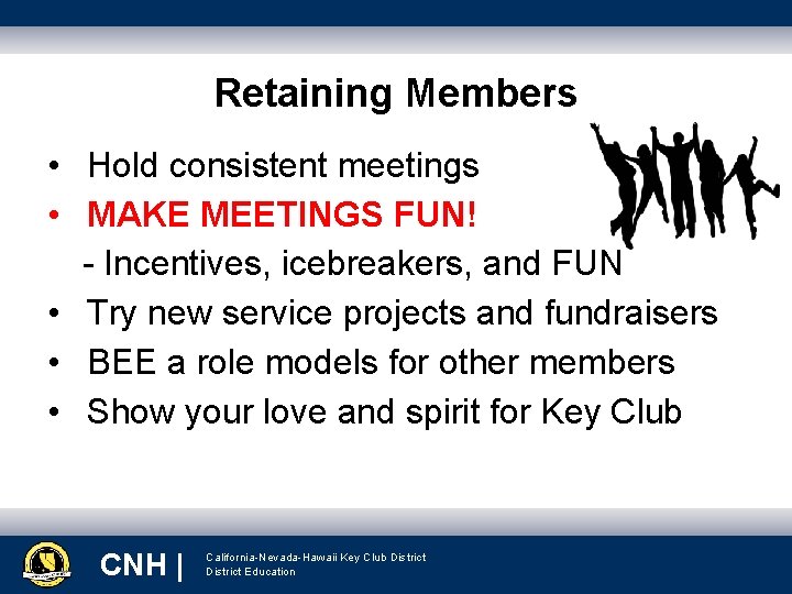 Retaining Members • Hold consistent meetings • MAKE MEETINGS FUN! - Incentives, icebreakers, and