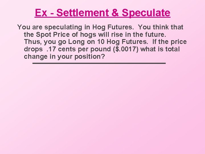 Ex - Settlement & Speculate You are speculating in Hog Futures. You think that