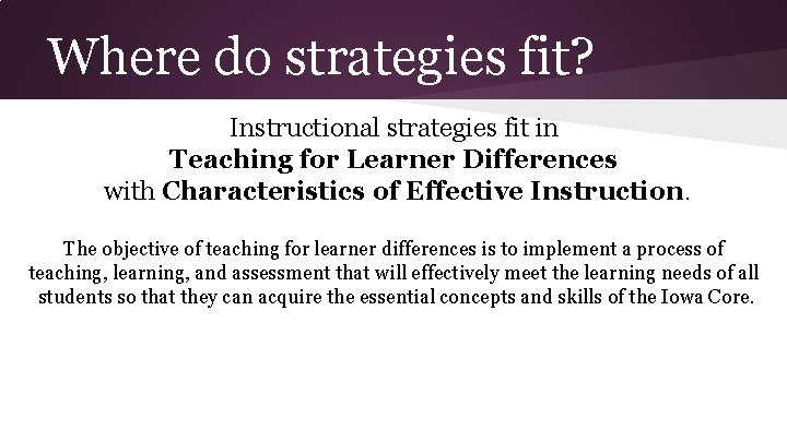 Where do strategies fit? Instructional strategies fit in Teaching for Learner Differences with Characteristics