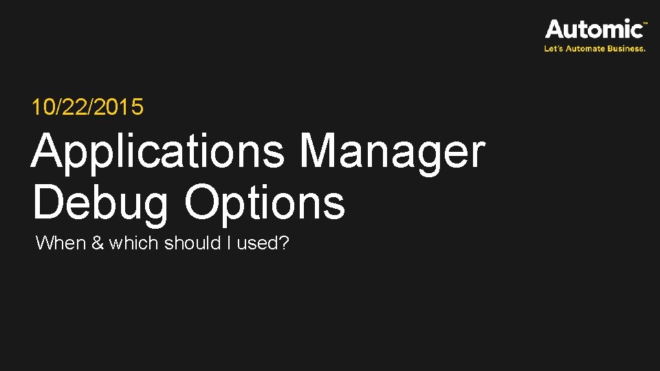 10/22/2015 Applications Manager Debug Options When & which should I used? 